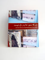 دلِ که سوز ندارد, دلِ نیست (the heart that has no love/pain/generosity is not a heart), offset printed paperback monograph, 2010, 11 x 9"    Published by South Asian Visual Arts Center  The project documents a significant moment in the history of the Hazara people, many of whom are seeking asylum in the West. The exhibition engages a sense of the complexity of the current situation in Afghanistan, taking up themes of the possibility of resistance, hope, beauty in the context of ongoing conflict.  