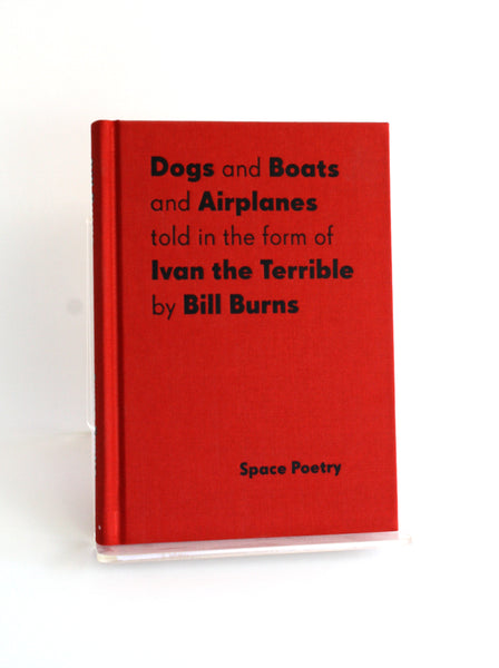 Dogs and Boats and Airplanes told in the form of Ivan the Terrible by Bill Burns